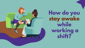 How do you stay awake while working a shift?